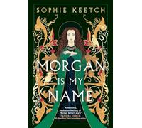 Morgan Is My Name: Book One in the Morgan Le Fay Trilogy