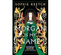 Morgan Is My Name: The sensational retelling of Arthurian legend: 1 (The Morgan Trilogy)