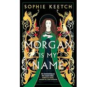 Morgan is my name: A Sunday Times Best Historical Fiction pick for 2023 (Morgan le Fay, 1)