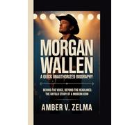 MORGAN WALLEN: A QUICK UNAUTHORIZED BIOGRAPHY: Behind the Voice, Beyond the Headlines: The Untold Story of a Modern Icon