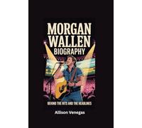 MORGAN WALLEN BIOGRAPHY: Behind the Hits and the Headlines