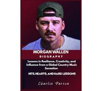 MORGAN WALLEN BIOGRAPHY: Lessons in Resilience, Creativity, and Influence from a Global Country Music Sensation