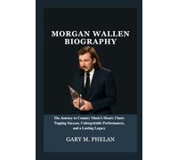 MORGAN WALLEN BIOGRAPHY: The Journey to Country Music’s Heart: Chart-Topping Success, Unforgettable Performances, and a Lasting Legacy (Voices That ... from Business, Sports, and Entertainment)