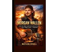 Morgan Wallen: The Life, Music, and Career of One of Country Music's Biggest Names - A Biography