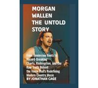 Morgan Wallen: The Untold Story: From Tennessee Roots to Record - Breaking Charts, Redemption, and the Raw Truth Behind the Voice that's Redefining Modern Country Music