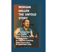 Morgan Wallen: The Untold Story: From Tennessee Roots to Record - Breaking Charts, Redemption, and the Raw Truth Behind the Voice that's Redefining Modern Country Music