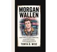 MORGAN WALLEN: Whiskey, Words, and the Rise of a Country Rebel The Untold Story of Heartbreak, Redemption, and Chart-Topping Fame
