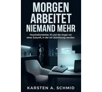Morgen arbeitet niemand mehr: Haushaltsroboter, KI und die Angst vor einer Zukunft, in der wir überflüssig werden