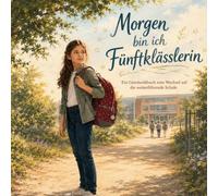 Morgen bin ich Fünftklässlerin: Ein Geschenkbuch zum Wechsel auf die weiterführende Schule