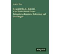 Morgenländische Bilder in abendlandischem Rahmen: Talmudische Parabeln, Gleichnisse und Erzählungen