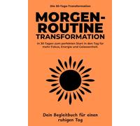 Morgenroutine Transformation: In 30 Tagen zu mehr Fokus, Energie und Gelassenheit - Dein interaktives Journal für den perfekten Start in den Tag. (Die 30-Tage-Transformation)