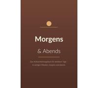 Morgens & Abends: Das Achtsamkeitstagebuch für dankbare Tage - Dankbarkeit, Fokus und Reflexion in wenigen Minuten. Undatiert, für 6 Monate. (Wohlbefinden)