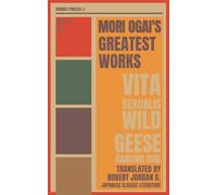 Mori Ogai's Greatest Works - The Wild Geese, Dancing Girl, Vita Sexualis - Hermes Publica's Modern Translation - Cover Illustrated by Robert Jordan G.: (Hermes Publica Classics)