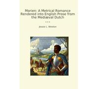 Morien: A Metrical Romance Rendered into English Prose from the Mediæval Dutch (Classic Books)
