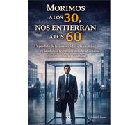 MORIMOS A LOS 30, NOS ENTIERRAN A LOS 60: La pérdida de la autenticidad y la vitalidad en la adultez temprana debido al sistema económico, social y cultural. (FINANZAS)