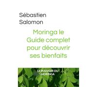 Moringa le Guide complet pour découvrir ses bienfaits: Guide pour débutant