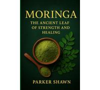 Moringa: The Ancient Leaf of Strength and Healing