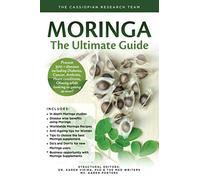 Moringa - The Ultimate Guide: Prevent 300 + diseases including Diabetes, Cancer, Arthritis, Heart conditions, Obesity while looking as young as ever