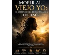 Morir al viejo yo: El secreto de la transformación en Jesús: Una mirada reflexiva a sus enseñanzas, parábolas y el mensaje de transformación para todos (Orlando X Mejorando el MundO)