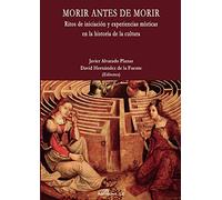 Morir Antes De Morir. Ritos de iniciación y experiencias MÍSTICAS En La Historia De La Cultura (SIN COLECCION)