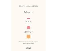 Morir con amor: Testimonios inspiradores de personas que se fueron en paz (Crecimiento personal)