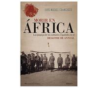 Morir En Africa: La Epopeya De Los Soldados Españoles En El Desastre D
