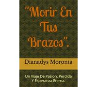 "Morir En Tus Brazos".: Un Viaje De Pasion, Perdida Y Esperanza Eterna.