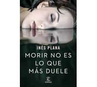 Morir no es lo que más duele (ESPASA NARRATIVA)