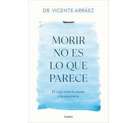 Morir no es lo que parece: El viaje entre la mente y la conciencia (Crecimiento personal)