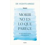 Morir no es lo que parece: El viaje entre la mente y la conciencia (Crecimiento personal)