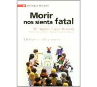 Morir nos sienta fatal: Diálogos a vida y muerte (Psicologia y educación)