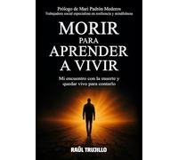 MORIR PARA APRENDER A VIVIR: Mi encuentro con la muerte y quedar vivo para contarlo