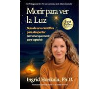 Morir para ver la Luz: Guía de una científica para despertar (sin tener que morir para lograrlo)