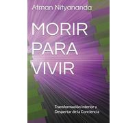 MORIR PARA VIVIR: Transformación Interior y Despertar de la Conciencia