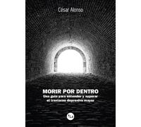 Morir por dentro: una guía para entender y superar el trastorno depresivo mayor (ACTUALIDAD)
