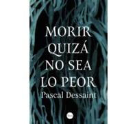 Morir Quiza No Sea Lo Peor