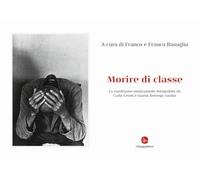 Morire di classe. La condizione manicomiale fotografata da Carla Cerati e Gianni Berengo Gardin. Ediz. illustrata (La cultura)
