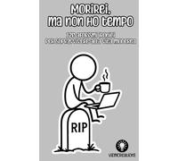 Morirei, ma non ho tempo: 120 aforismi ironici per sopravvivere alla vita moderna