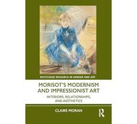 Morisot’s Modernism and Impressionist Art: Interiors, Relationships and Aesthetics (Routledge Research in Gender and Art)