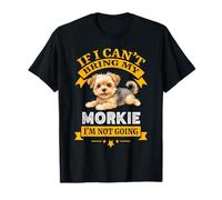 Morkie If I Cant Bring My Dog, I'm Not Going Funny Dog Dueño Camiseta