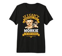Morkie If I Cant Bring My Dog, I'm Not Going Funny Dog Dueño Camiseta Premium