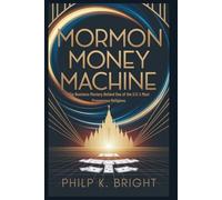 Mormon Money Machine: Wealth of America's Richest Faith: The Business Mastery Behind One of the U.S.'s Most Prosperous Religions