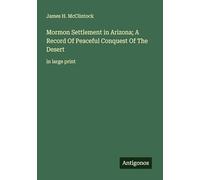 Mormon Settlement in Arizona; A Record Of Peaceful Conquest Of The Desert: in large print