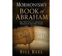 Mormonism's Book of Abraham: The Writings of Abraham Written By His Own Hand