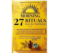 Morning 27 Rituals from the Nutritionist: 28 Nutrition Science Morning Rituals | Bonus Chapter | 23 Breakfast recipes | A Guide by a Certified ... Nutrition science and Health Coach)