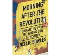 Morning After the Revolution: Dispatches from the Wrong Side of History