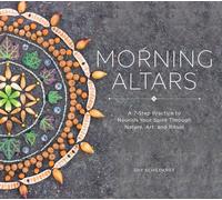 Morning Altars: A 7-Step Practice to Nourish Your Spirit through Nature, Art, and Ritual