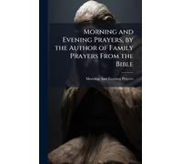Morning and Evening Prayers, by the Author of Family Prayers From the Bible