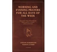 Morning and Evening Prayers for All Days of the Week: Including THE LORD'S PRAYER From Martin Luther's Large Catechism (Easy-to-Read Layout)
