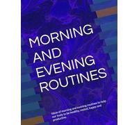 MORNING AND EVENING ROUTINES: Ideas of morning and evening routines to help our body to be healthy, rested, happy and productive.
